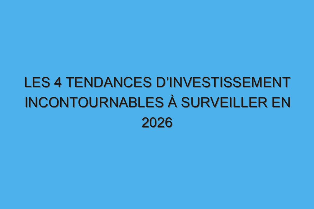 Les 4 tendances d’investissement incontournables à surveiller en 2026