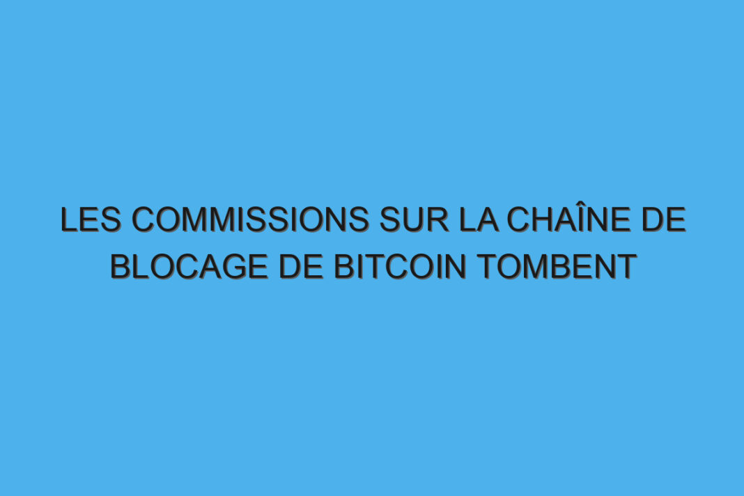 Les commissions sur la chaîne de blocage de Bitcoin tombent