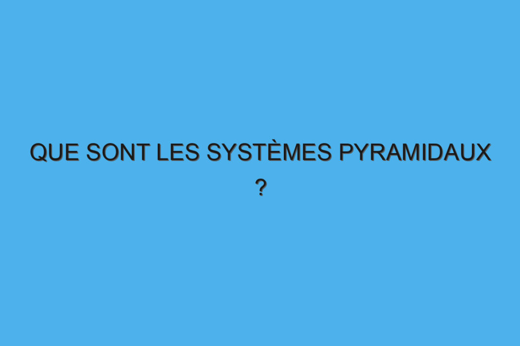 Que sont les systèmes pyramidaux ?