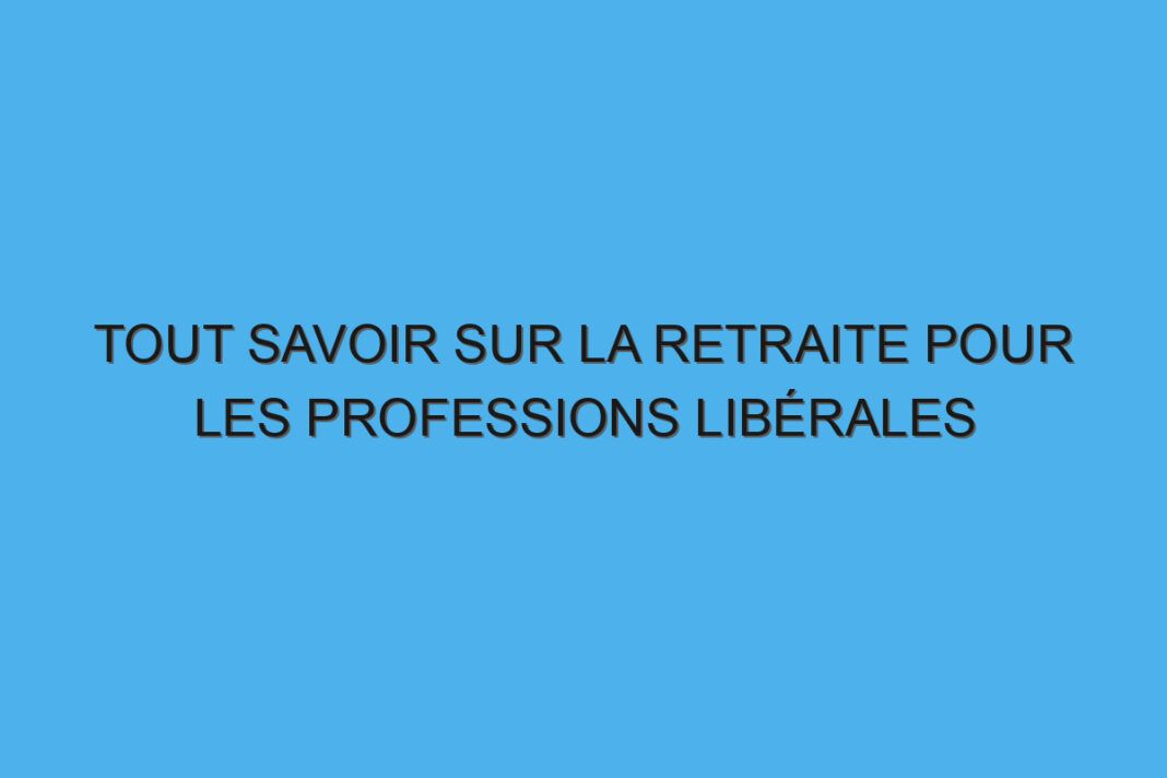 Tout savoir sur la retraite pour les professions libérales